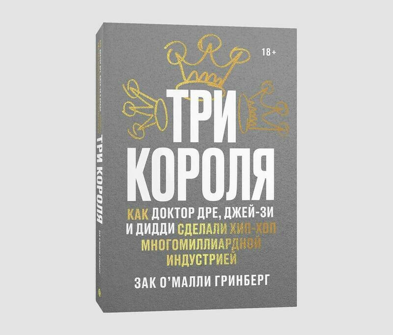 Книга «Три короля. Как Доктор Дре, Джей-Зи и Дидди сделали хип-хоп многомиллиардной индустрией» Зака О’Малли Гринберга
