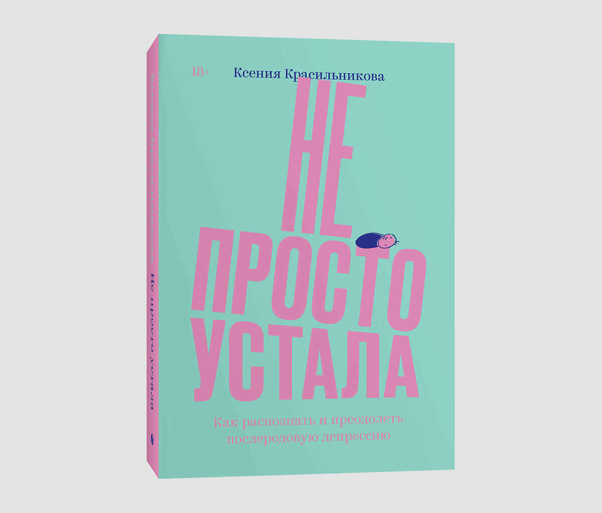 Книга «Не просто устала. Как распознать и преодолеть послеродовую депрессию» Ксении Красильниковой