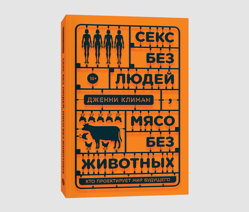 Книга «Секс без людей, мясо без животных. Кто проектирует мир будущего» Дженни Климан